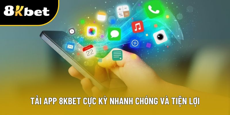 Tải app 8KBET cực kỳ nhanh chóng và tiện lợi